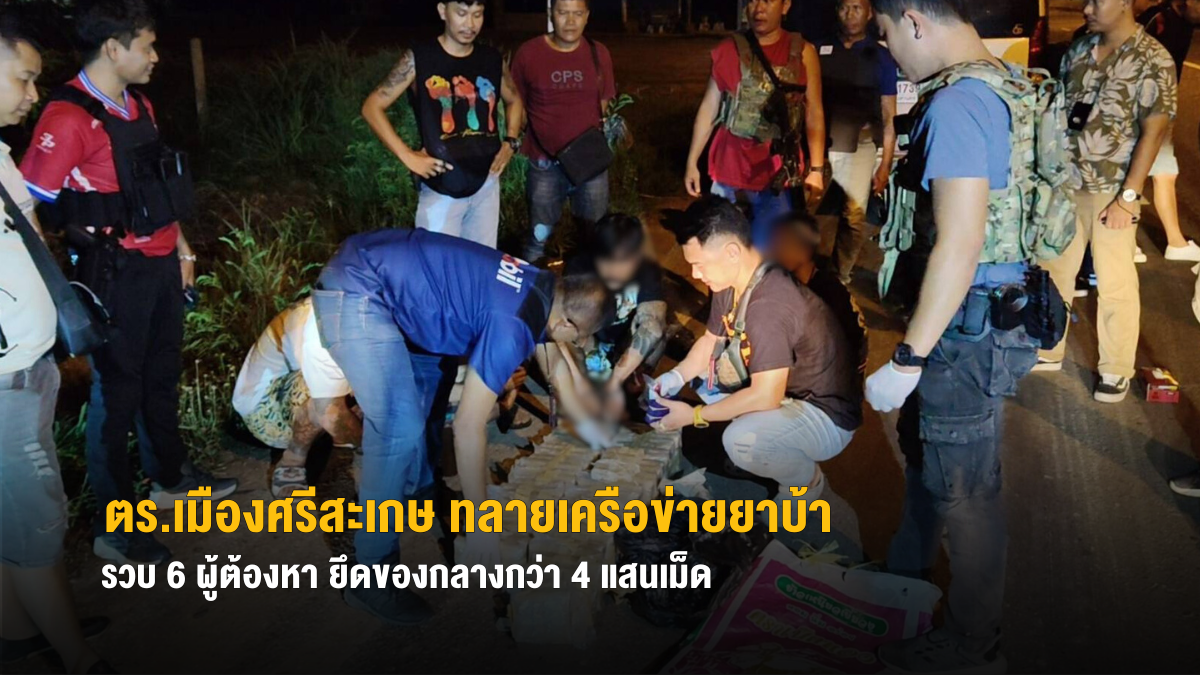 ตร.เมืองศรีสะเกษ ทลายเครือข่ายยาบ้า รวบ 6 ผู้ต้องหา ยึดของกลางกว่า 4 แสนเม็ด